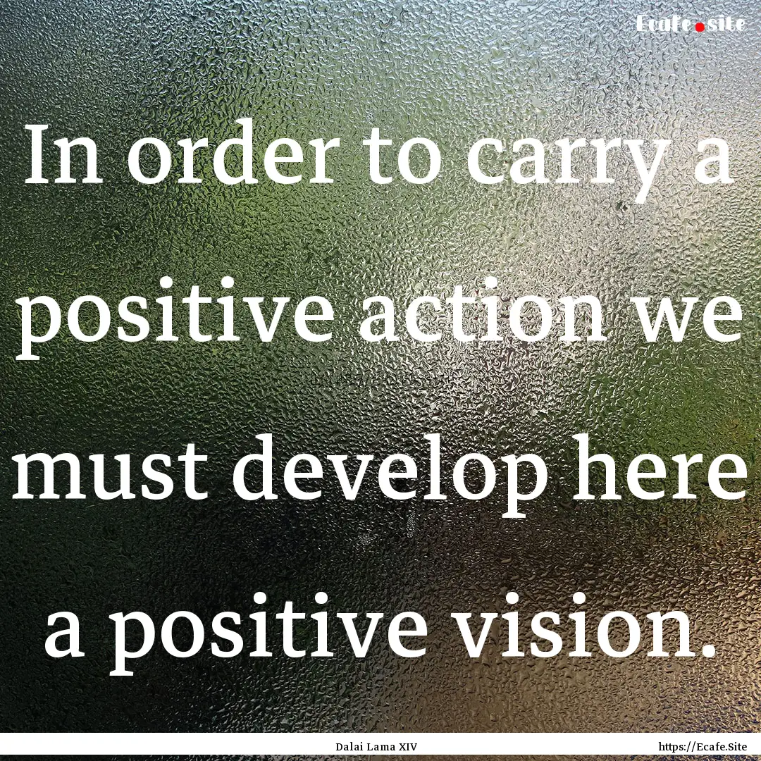 In order to carry a positive action we must.... : Quote by Dalai Lama XIV