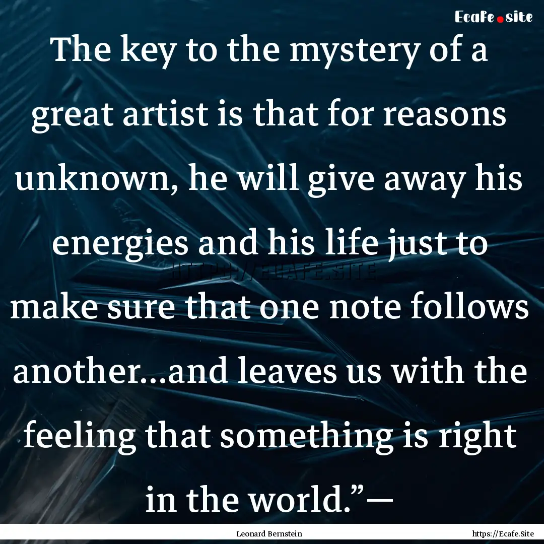 The key to the mystery of a great artist.... : Quote by Leonard Bernstein