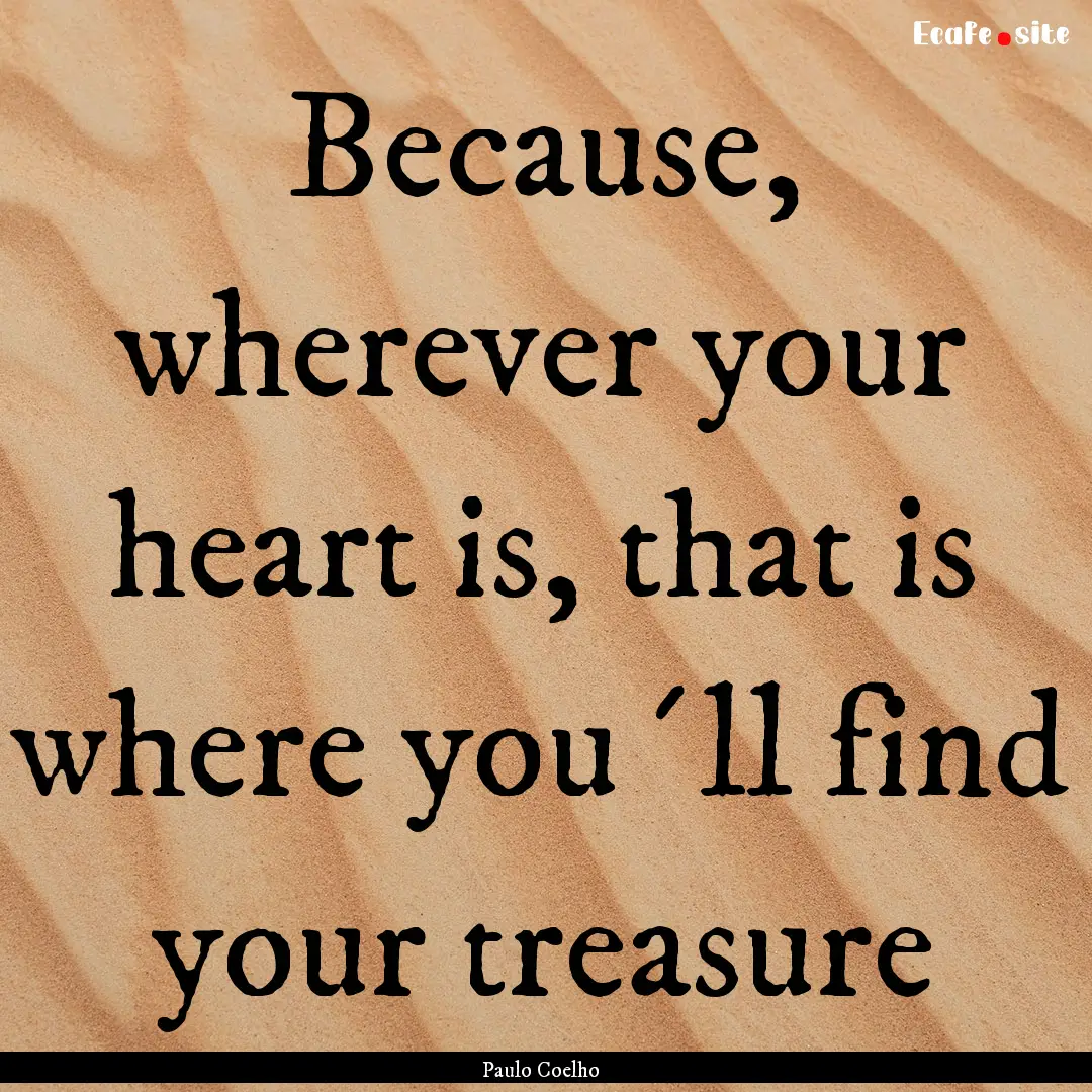 Because, wherever your heart is, that is.... : Quote by Paulo Coelho