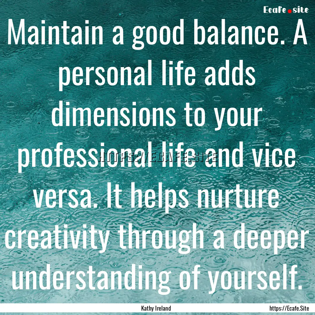 Maintain a good balance. A personal life.... : Quote by Kathy Ireland