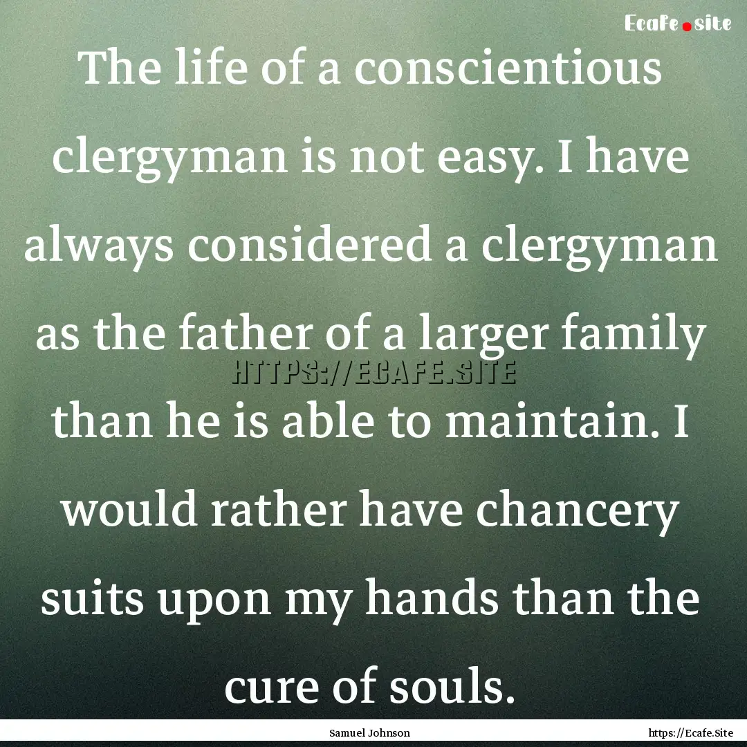 The life of a conscientious clergyman is.... : Quote by Samuel Johnson