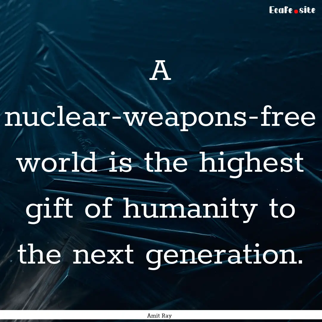 A nuclear-weapons-free world is the highest.... : Quote by Amit Ray