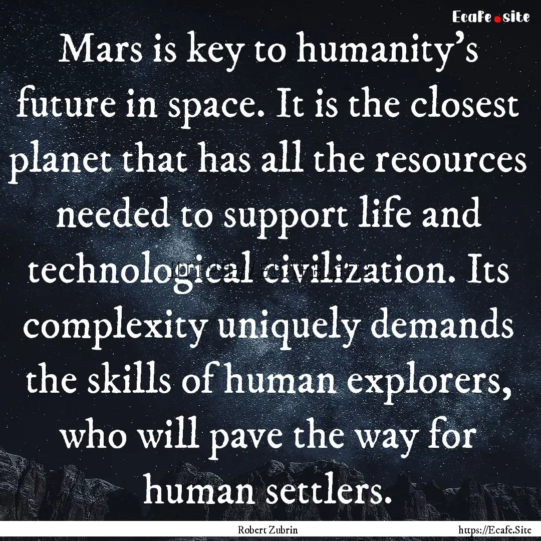 Mars is key to humanity's future in space..... : Quote by Robert Zubrin