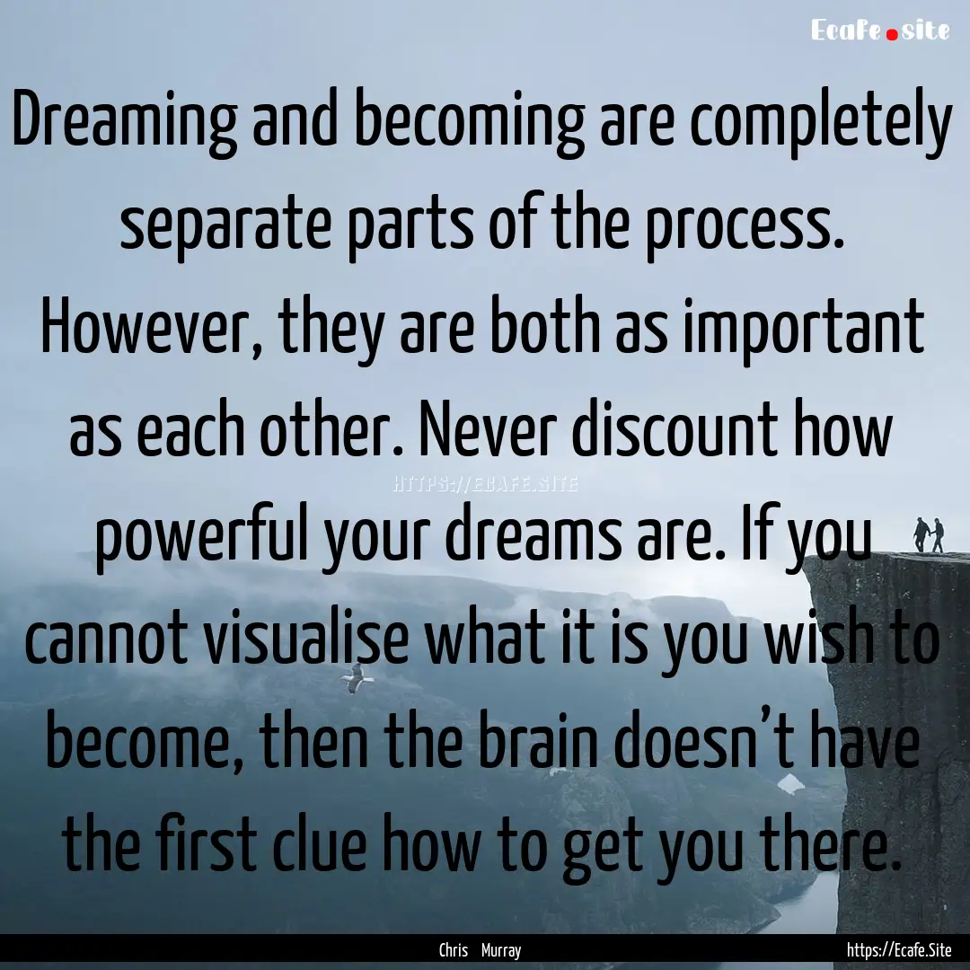 Dreaming and becoming are completely separate.... : Quote by Chris Murray