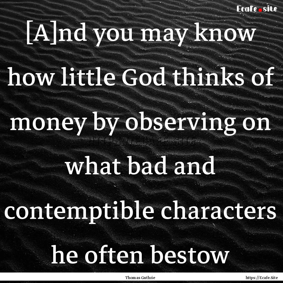 [A]nd you may know how little God thinks.... : Quote by Thomas Guthrie