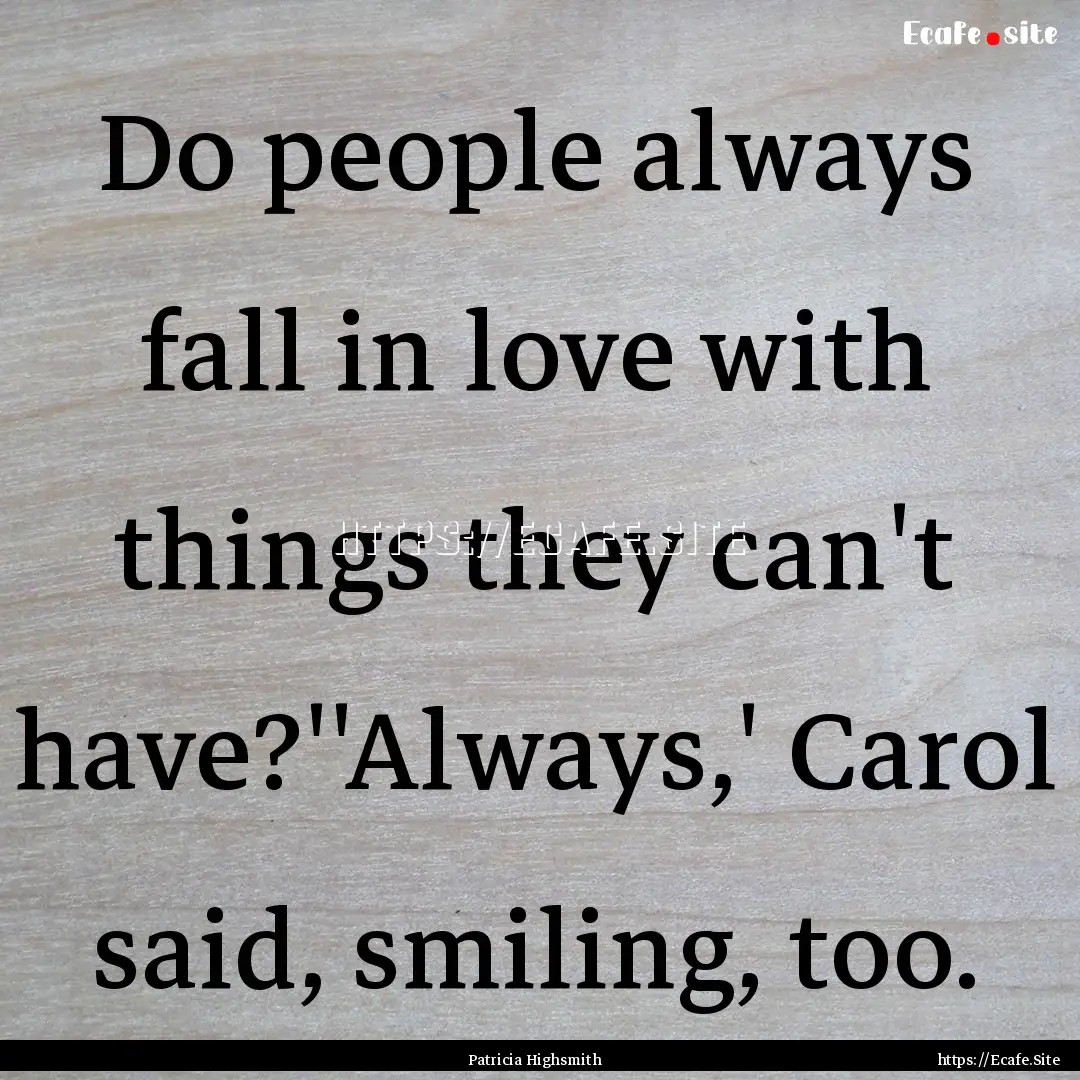 Do people always fall in love with things.... : Quote by Patricia Highsmith