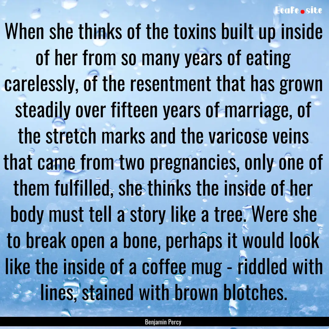 When she thinks of the toxins built up inside.... : Quote by Benjamin Percy