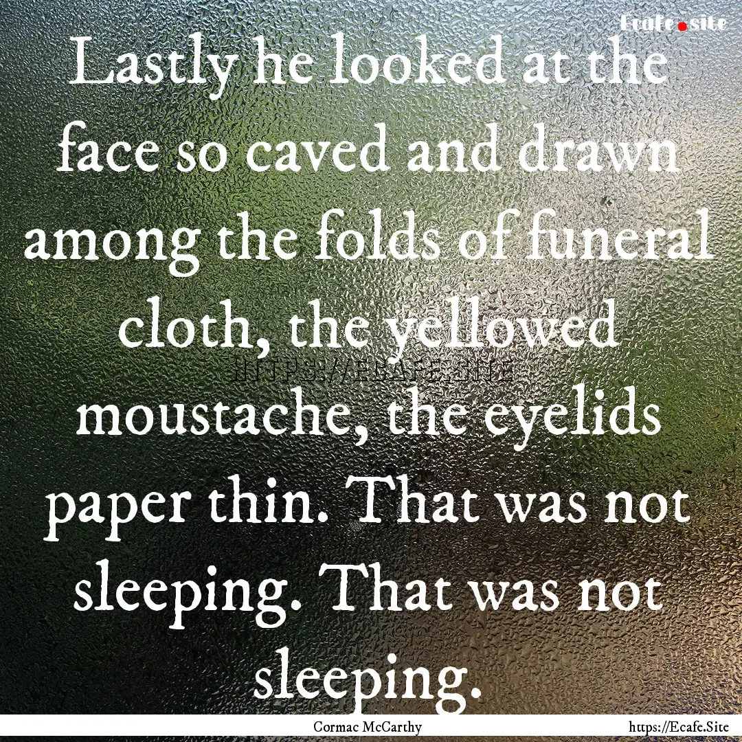 Lastly he looked at the face so caved and.... : Quote by Cormac McCarthy