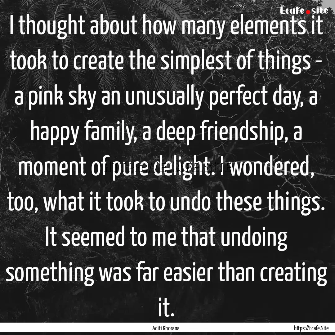 I thought about how many elements it took.... : Quote by Aditi Khorana