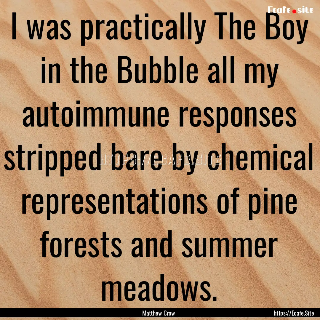 I was practically The Boy in the Bubble all.... : Quote by Matthew Crow