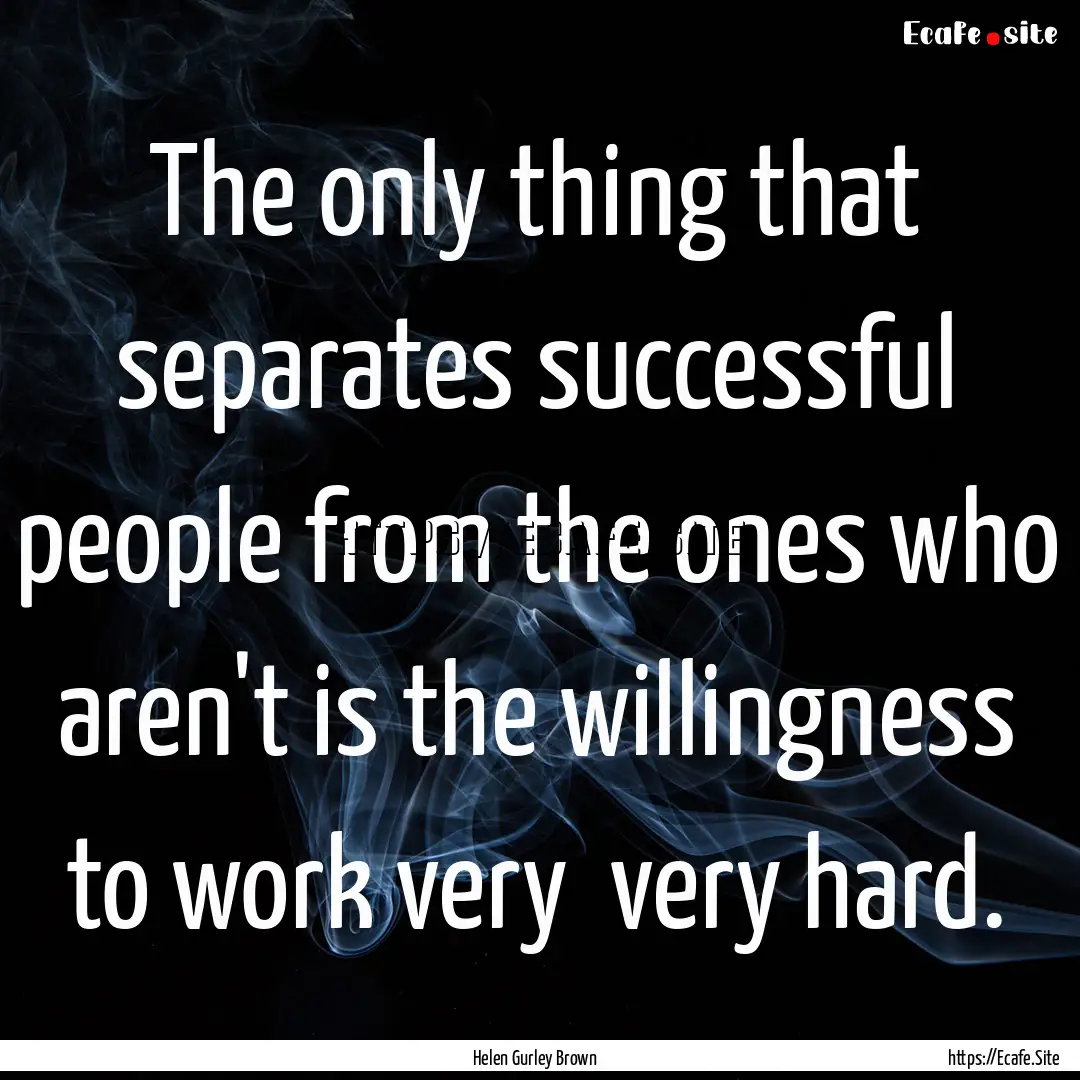 The only thing that separates successful.... : Quote by Helen Gurley Brown