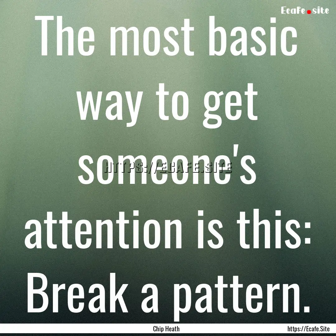 The most basic way to get someone's attention.... : Quote by Chip Heath