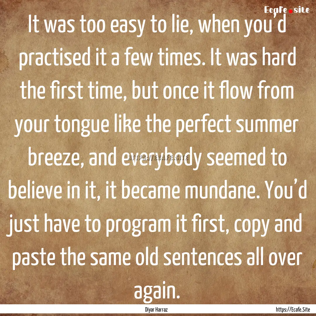 It was too easy to lie, when you’d practised.... : Quote by Diyar Harraz