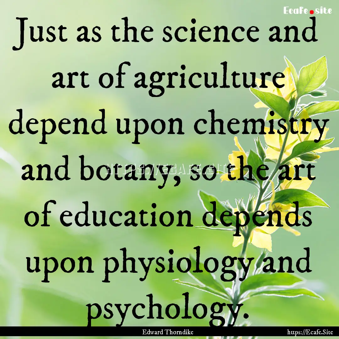 Just as the science and art of agriculture.... : Quote by Edward Thorndike