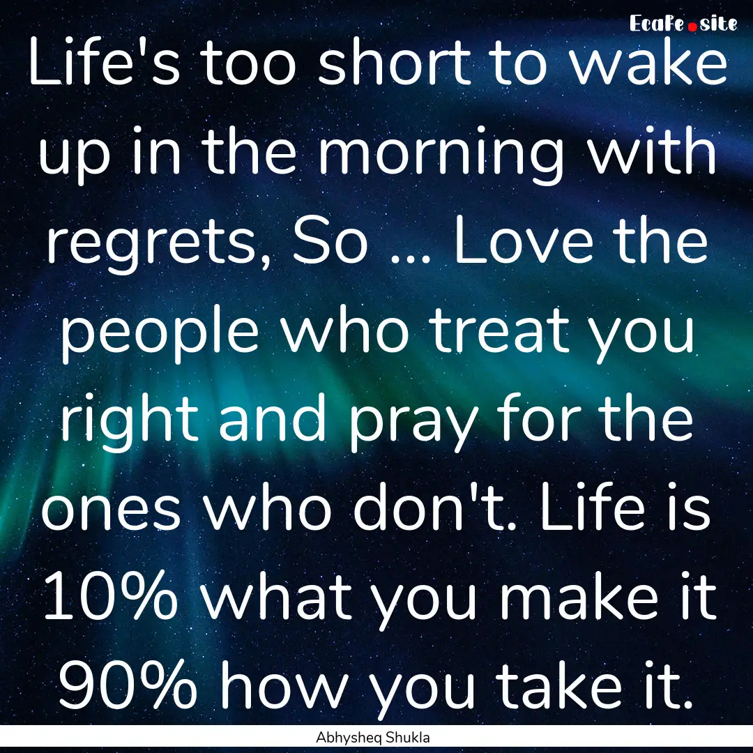 Life's too short to wake up in the morning.... : Quote by Abhysheq Shukla