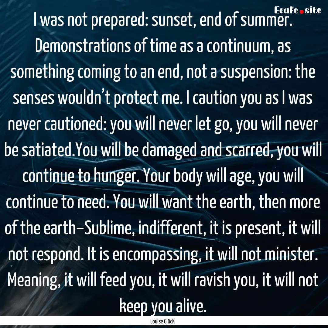 I was not prepared: sunset, end of summer..... : Quote by Louise Glück