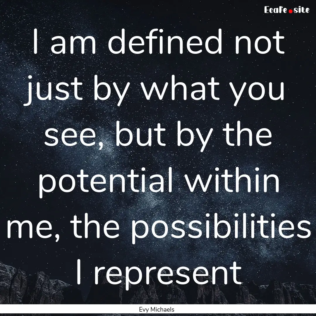 I am defined not just by what you see, but.... : Quote by Evy Michaels