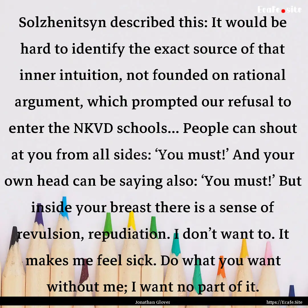 Solzhenitsyn described this: It would be.... : Quote by Jonathan Glover