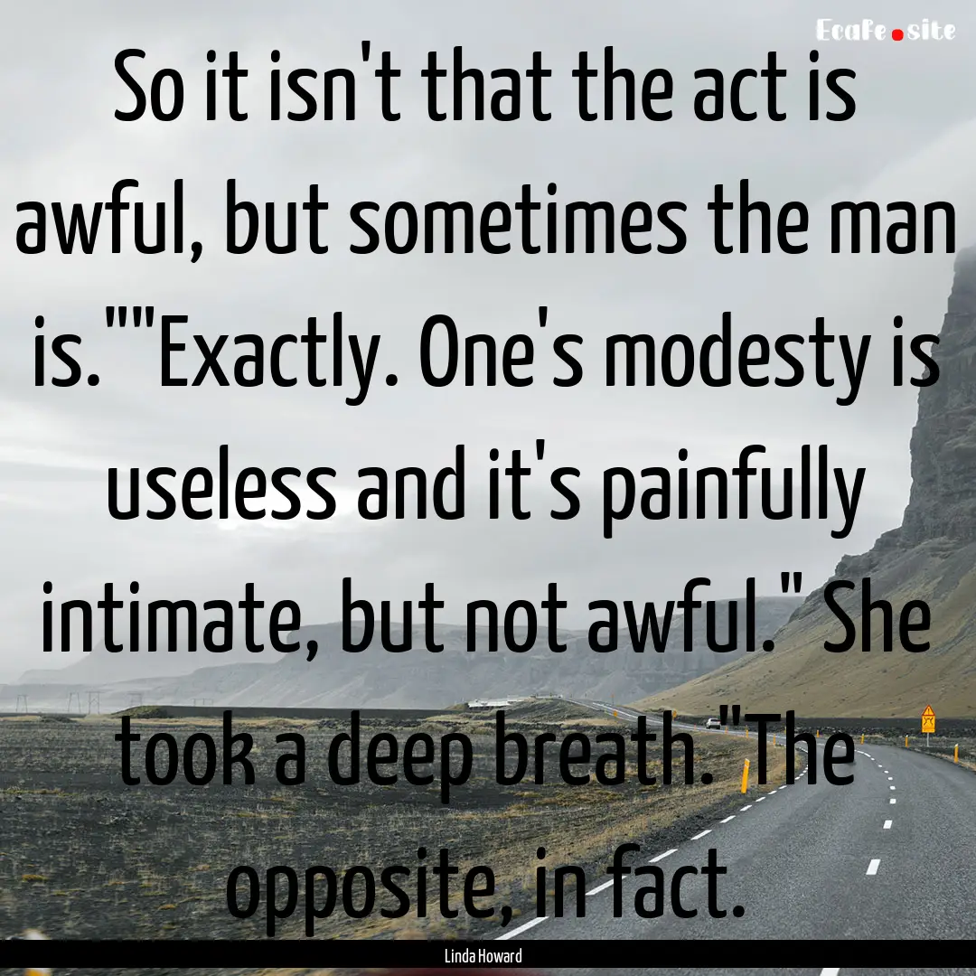 So it isn't that the act is awful, but sometimes.... : Quote by Linda Howard