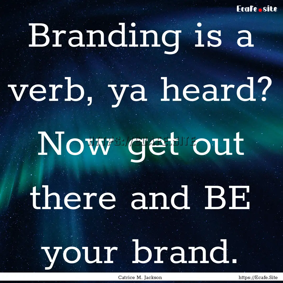 Branding is a verb, ya heard? Now get out.... : Quote by Catrice M. Jackson