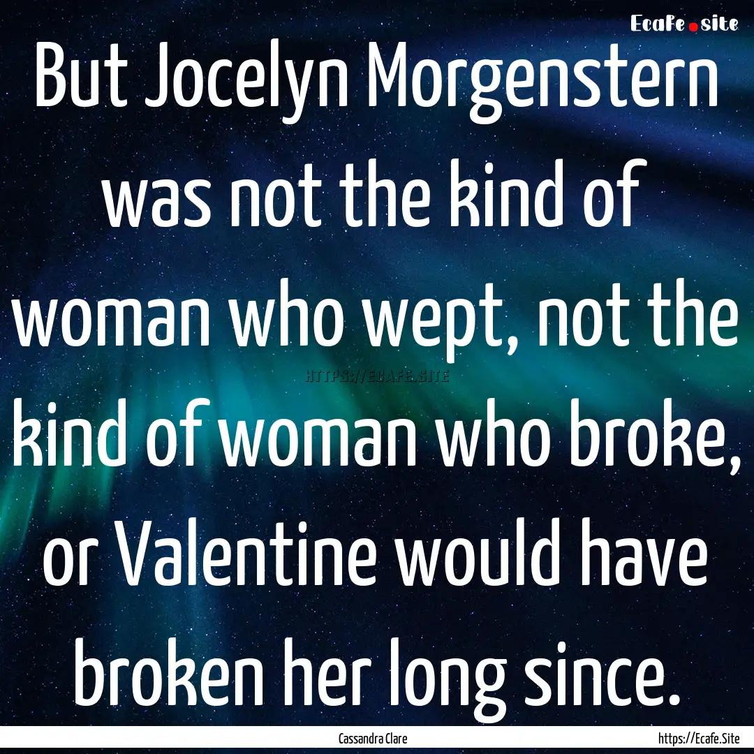 But Jocelyn Morgenstern was not the kind.... : Quote by Cassandra Clare