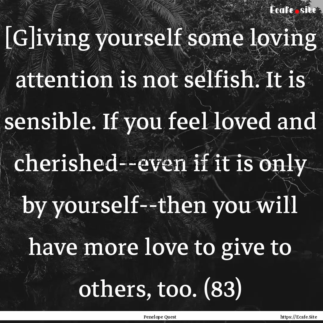 [G]iving yourself some loving attention is.... : Quote by Penelope Quest