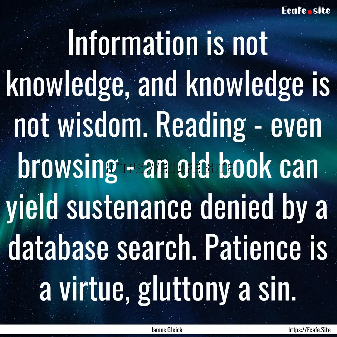 Information is not knowledge, and knowledge.... : Quote by James Gleick