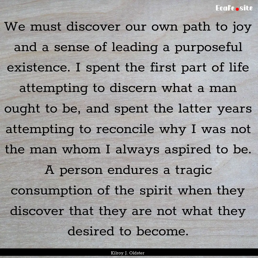 We must discover our own path to joy and.... : Quote by Kilroy J. Oldster