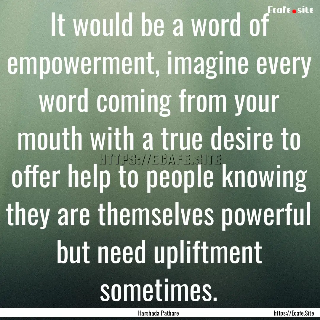 It would be a word of empowerment, imagine.... : Quote by Harshada Pathare