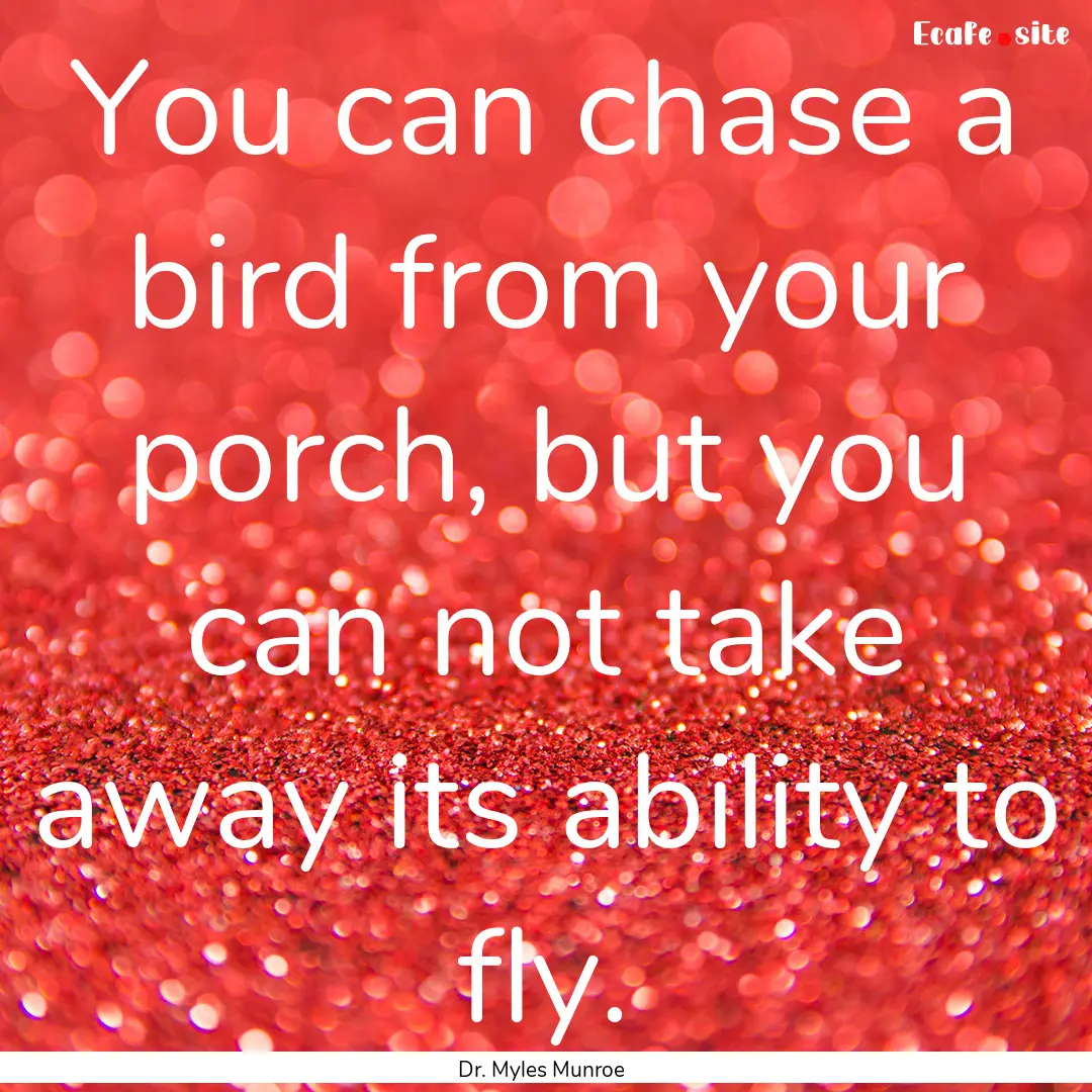 You can chase a bird from your porch, but.... : Quote by Dr. Myles Munroe