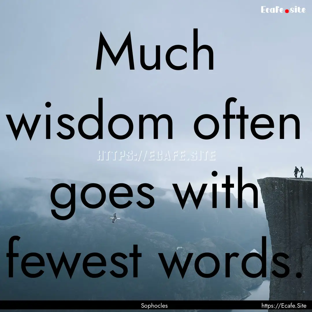 Much wisdom often goes with fewest words..... : Quote by Sophocles