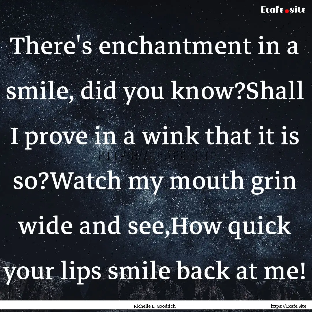 There's enchantment in a smile, did you know?Shall.... : Quote by Richelle E. Goodrich