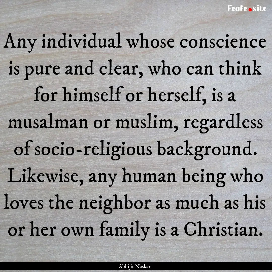 Any individual whose conscience is pure and.... : Quote by Abhijit Naskar