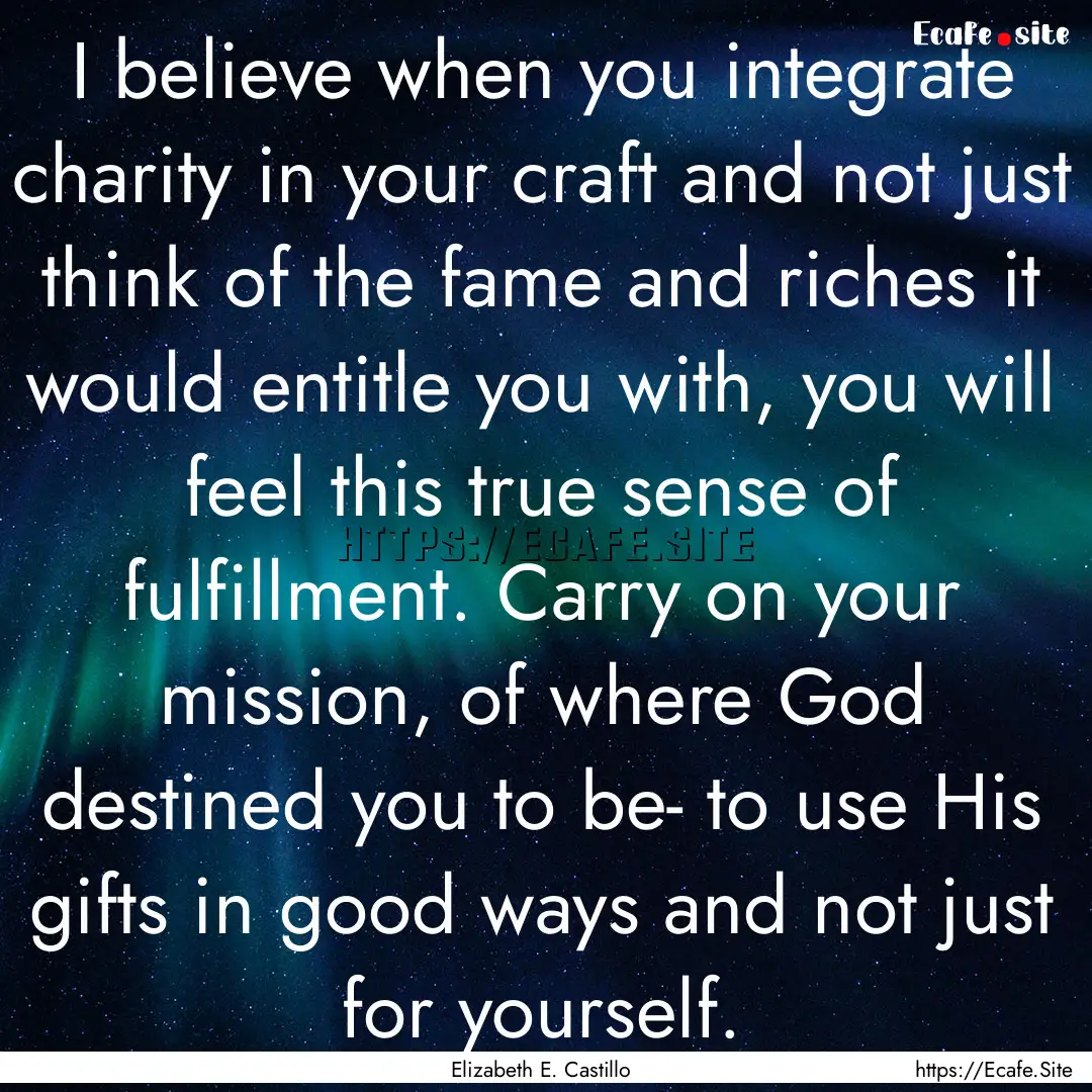 I believe when you integrate charity in your.... : Quote by Elizabeth E. Castillo