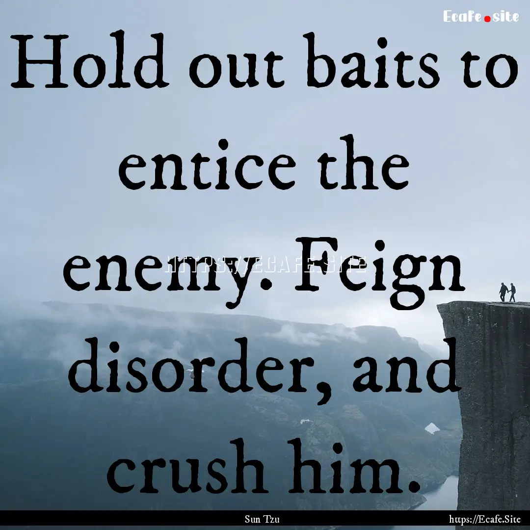 Hold out baits to entice the enemy. Feign.... : Quote by Sun Tzu