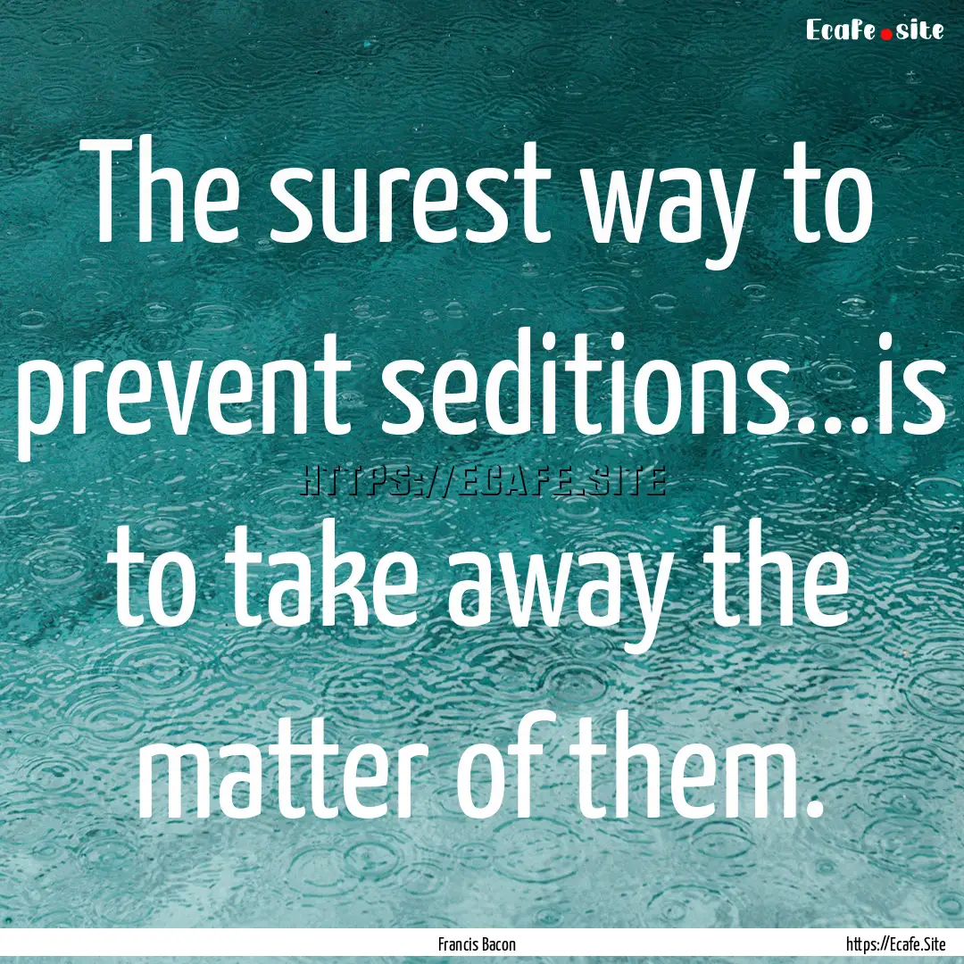 The surest way to prevent seditions...is.... : Quote by Francis Bacon