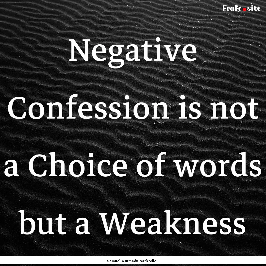 Negative Confession is not a Choice of words.... : Quote by Samuel Asumadu-Sarkodie