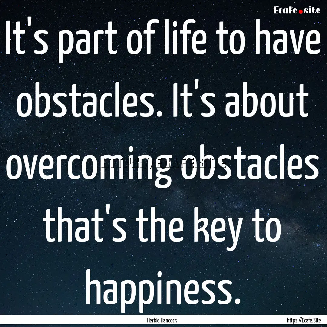 It's part of life to have obstacles. It's.... : Quote by Herbie Hancock