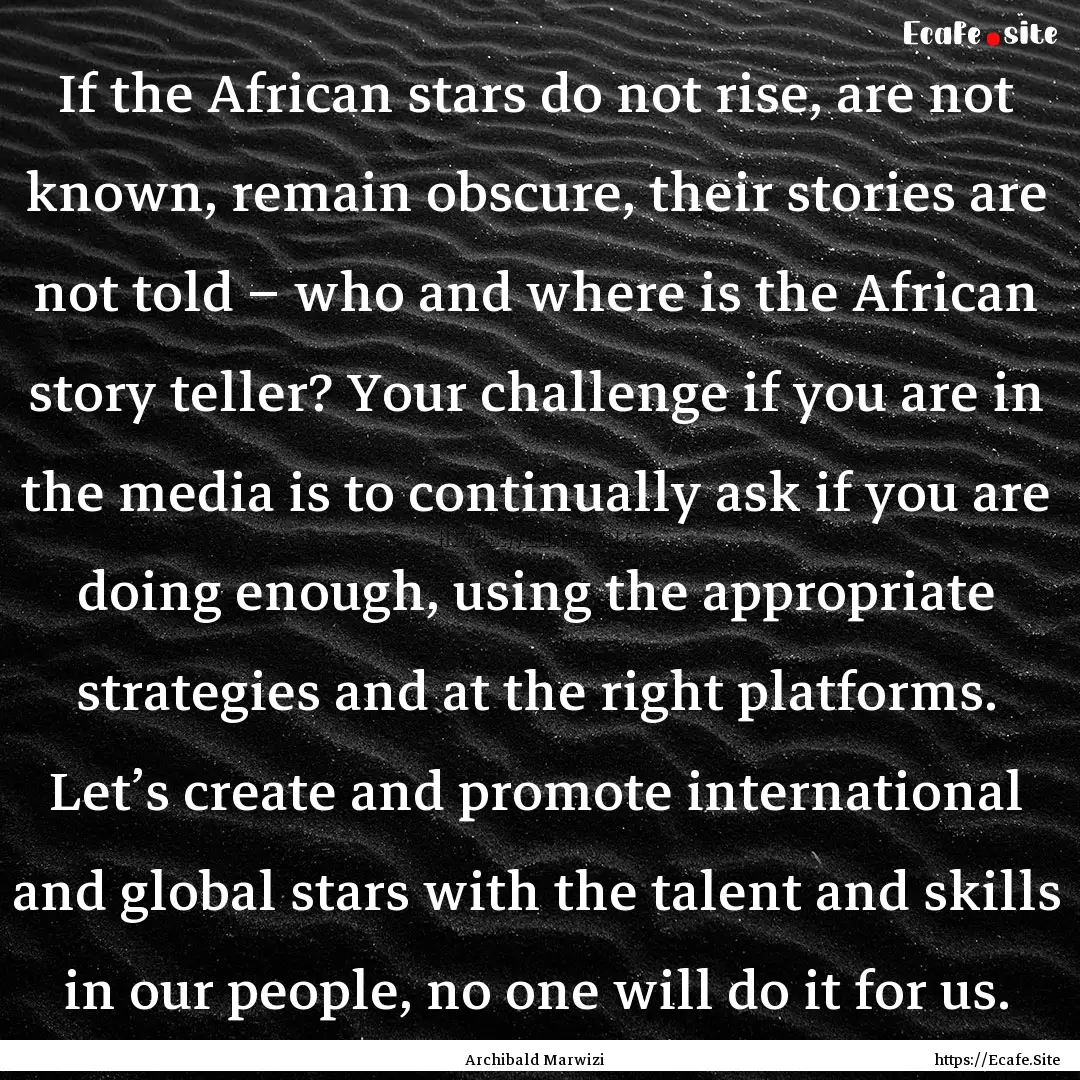 If the African stars do not rise, are not.... : Quote by Archibald Marwizi