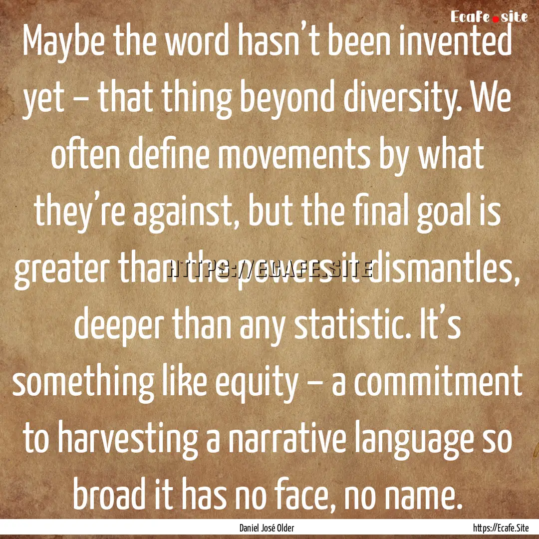 Maybe the word hasn’t been invented yet.... : Quote by Daniel José Older