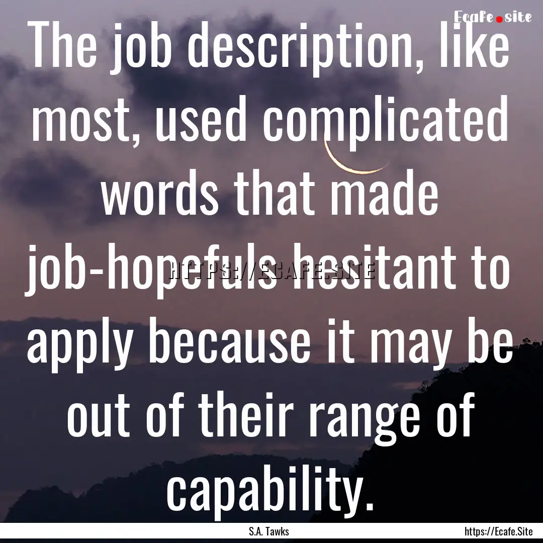 The job description, like most, used complicated.... : Quote by S.A. Tawks