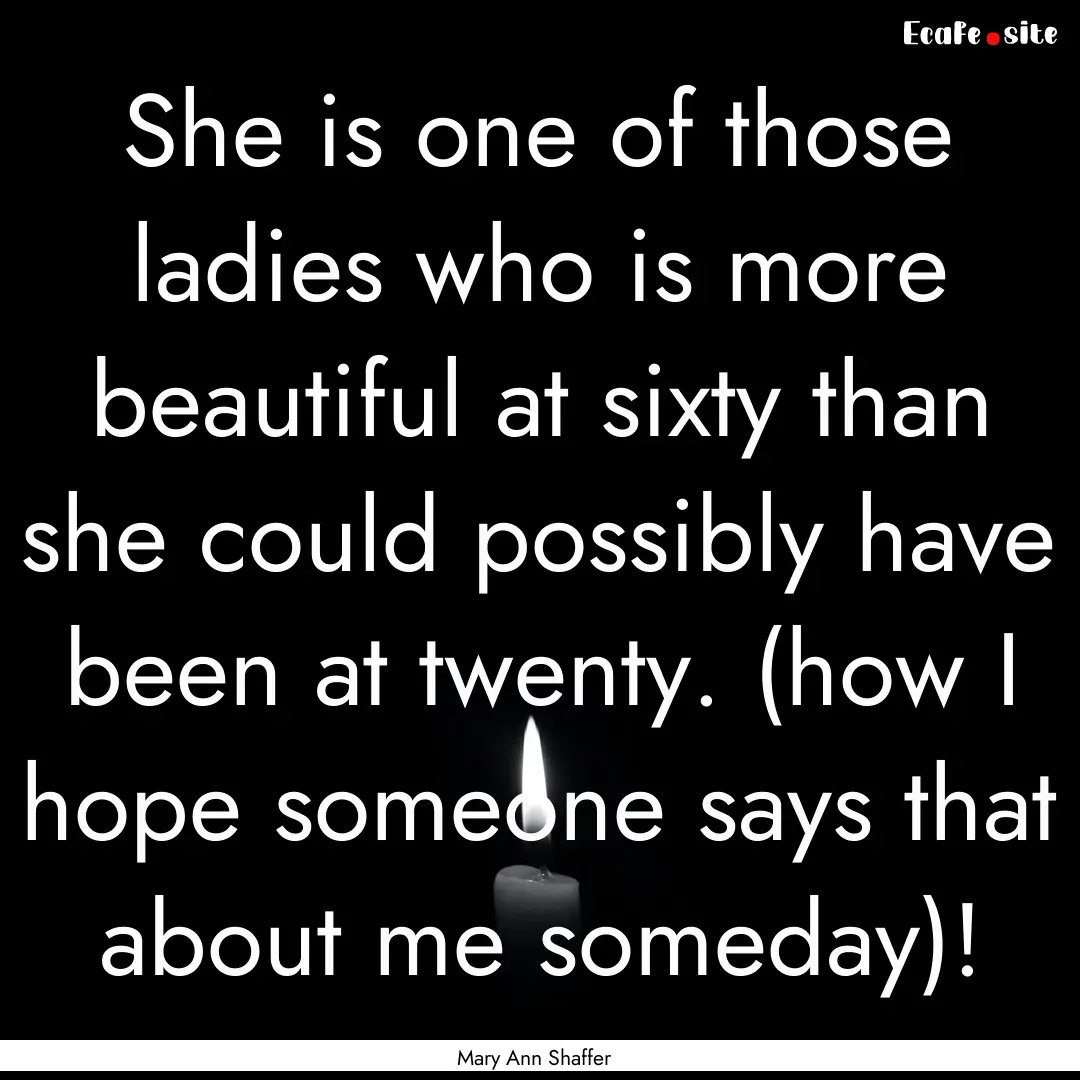 She is one of those ladies who is more beautiful.... : Quote by Mary Ann Shaffer