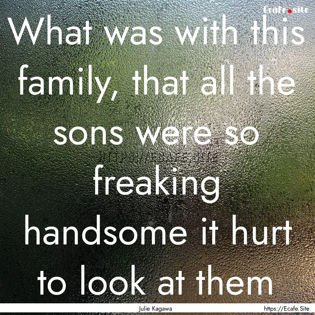 What was with this family, that all the sons.... : Quote by Julie Kagawa