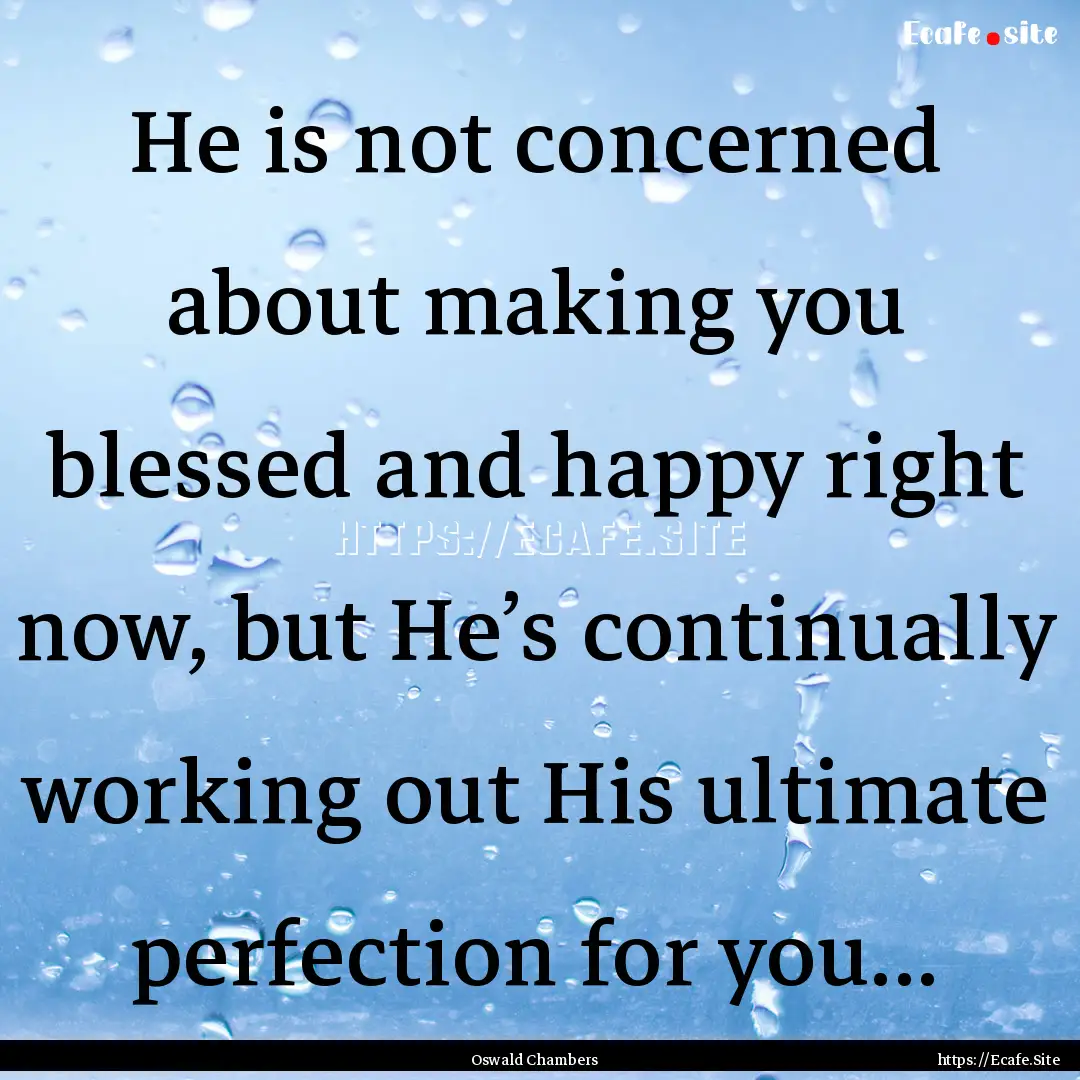 He is not concerned about making you blessed.... : Quote by Oswald Chambers