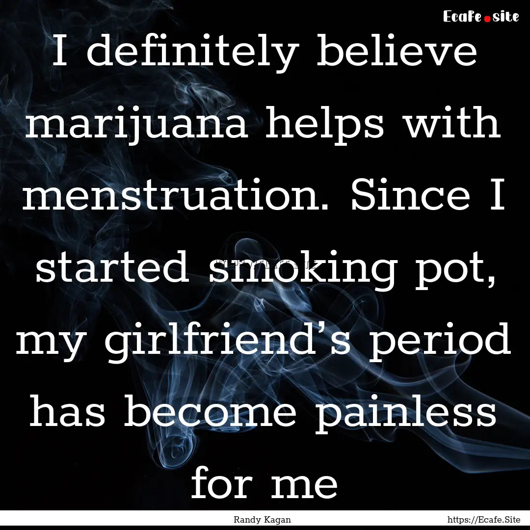 I definitely believe marijuana helps with.... : Quote by Randy Kagan