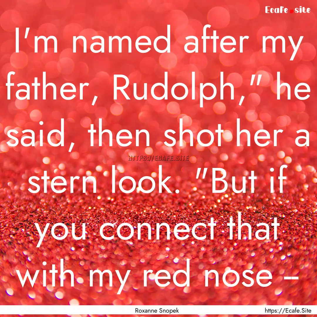 I'm named after my father, Rudolph,