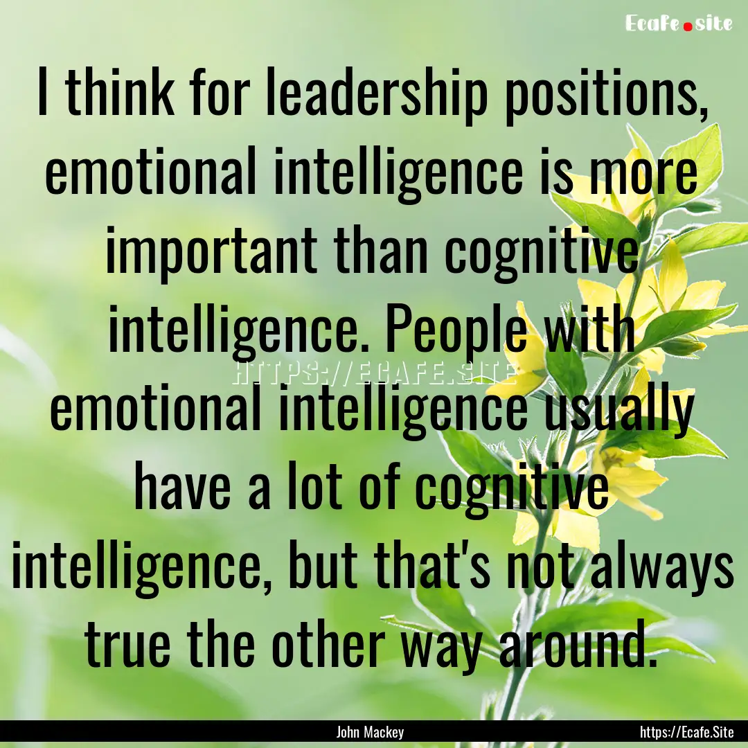 I think for leadership positions, emotional.... : Quote by John Mackey