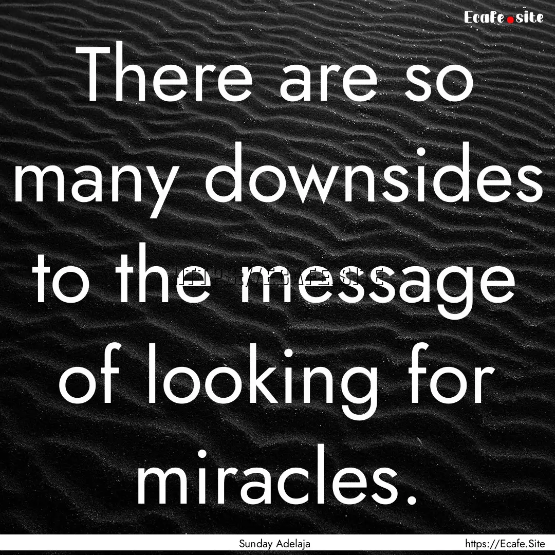 There are so many downsides to the message.... : Quote by Sunday Adelaja