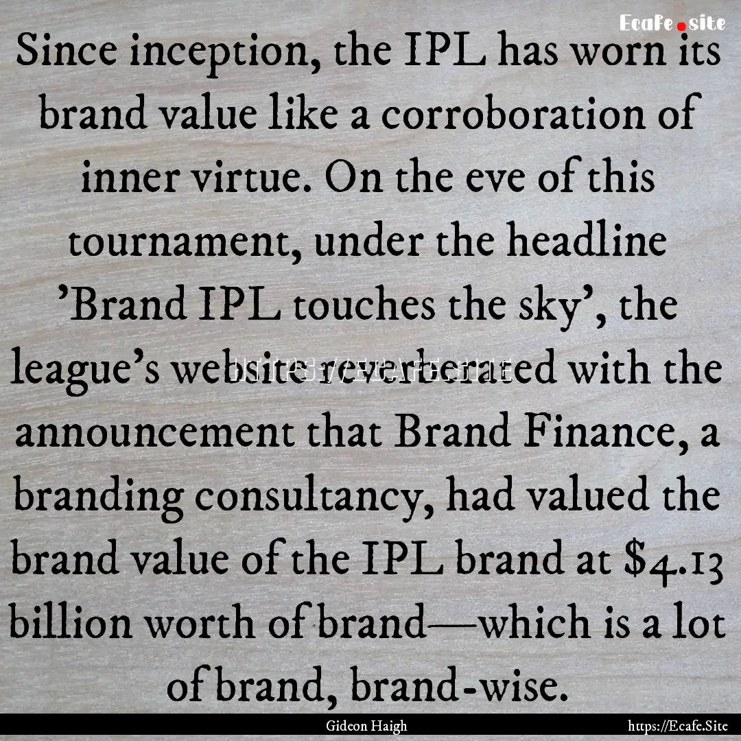 Since inception, the IPL has worn its brand.... : Quote by Gideon Haigh