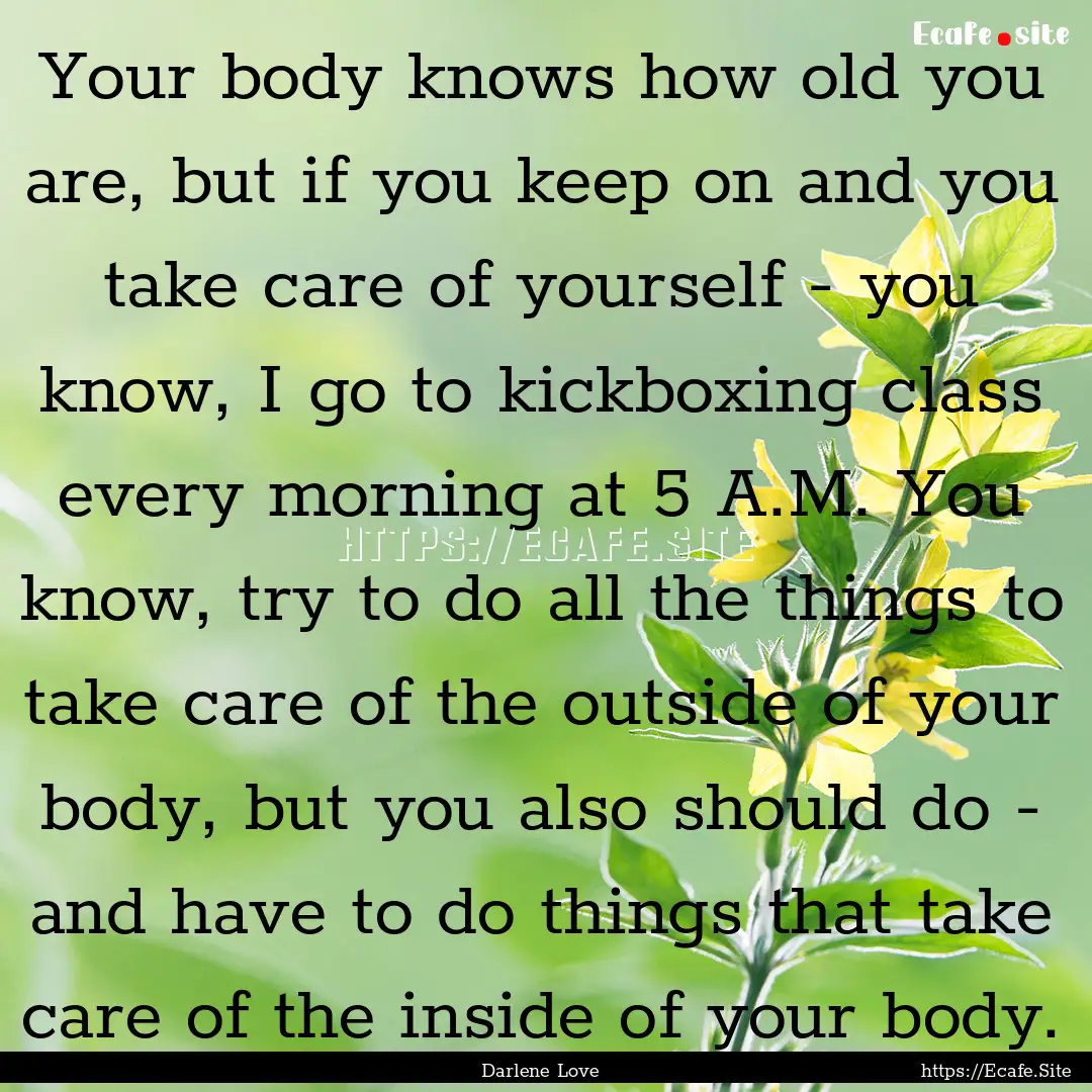 Your body knows how old you are, but if you.... : Quote by Darlene Love